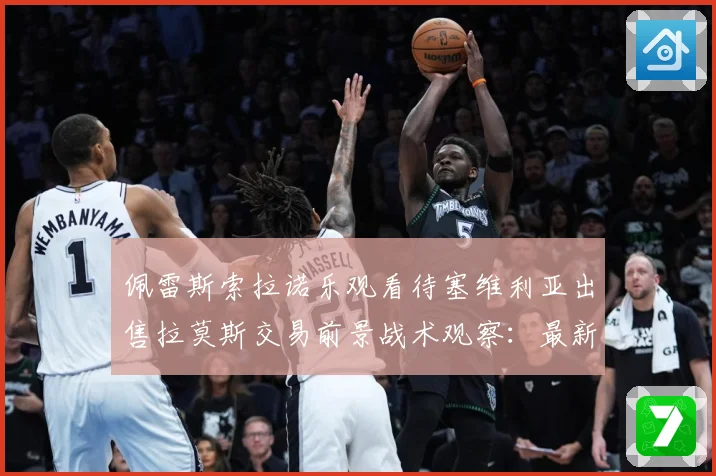 佩雷斯索拉诺乐观看待塞维利亚出售拉莫斯交易前景战术观察：最新赛事动态与深度分析