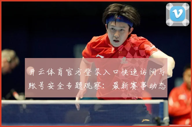 开云体育官方登录入口快速访问与账号安全专题观察：最新赛事动态与深度分析