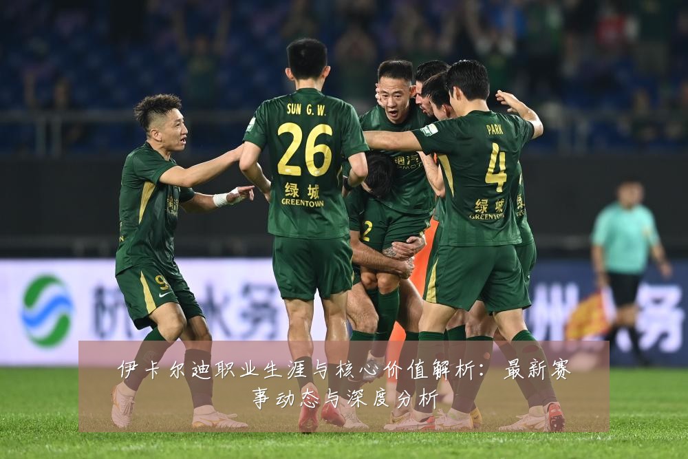 伊卡尔迪职业生涯与核心价值解析：最新赛事动态与深度分析
