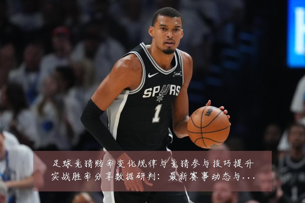 足球竞猜赔率变化规律与竞猜参与技巧提升实战胜率分享数据研判:最新赛事动态与深度分析